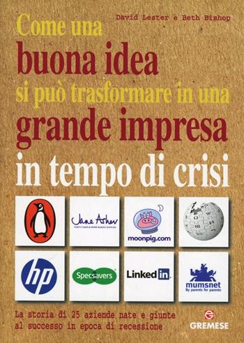 Come una buona idea si può trasformare in una grande impresa in tempo di crisi. La storia di 25 aziende nate e giunte al successo in epoca di recessione - David Lester, Beth Bishop - Libro Gremese Editore 2012, Dialoghi | Libraccio.it