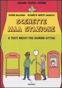 Scenette alla stazione. 8 testi inediti per bambini-attori - Sophie Balazard, Élisabeth Gentet Ravasco - Libro Gremese Editore 2012, Teatro giovani | Libraccio.it