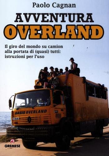 Avventura Overland. Il giro del mondo su camion alla portata di (quasi) tutti: istruzioni per l'uso - Paolo Cagnan - Libro Gremese Editore 2012, Guide | Libraccio.it