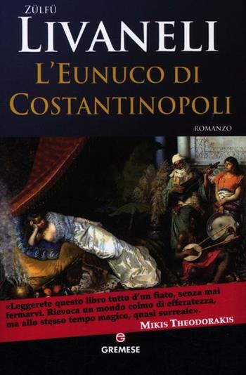 L' Eunuco di Costantinopoli - Ömer Z. Livaneli - Libro Gremese Editore 2012, Grandi romanzi | Libraccio.it