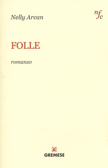 Folle - Nelly Arcan - Libro Gremese Editore 2013, Narratori francesi contemporanei | Libraccio.it