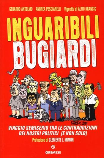 Inguaribili bugiardi. Viaggio semiserio tra le contraddizioni dei nostri politici (e non solo) - Gerardo Antelmo, Andrea Pesciarelli - Libro Gremese Editore 2013, I flap | Libraccio.it