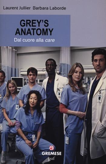 Grey's Anatomy. Dal cuore alla «care» - Laurent Jullier, Barbara Laborde - Libro Gremese Editore 2013, Serial Cult | Libraccio.it