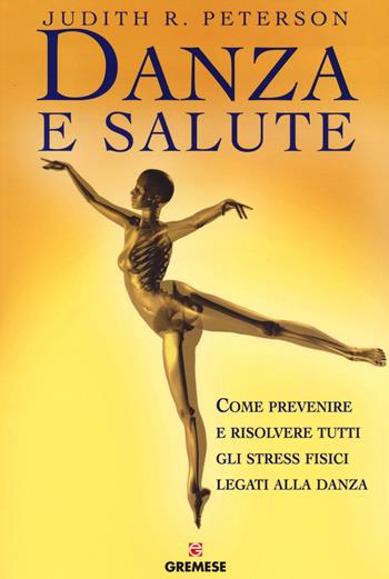 Danza e salute. Come prevenire e risolvere tutti gli stress fisici legati alla danza - Judith R. Peterson - Libro Gremese Editore 2014, Biblioteca delle arti | Libraccio.it