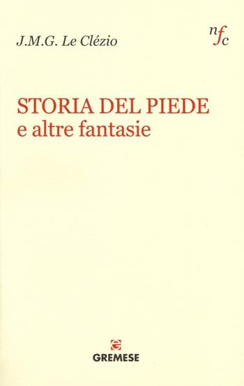 Storia del piede e altre fantasie - Jean-Marie Gustave Le Clézio - Libro Gremese Editore 2013, Narratori francesi contemporanei | Libraccio.it