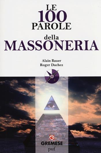 Le 100 parole della massoneria - Alain Bauer, Roger Dachez - Libro Gremese Editore 2013, Le 100 parole | Libraccio.it