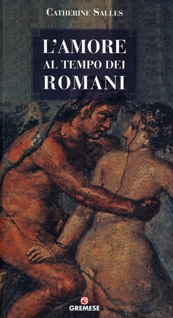 L' amore al tempo dei romani - Catherine Salles - Libro Gremese Editore 2013, L'amore nella storia | Libraccio.it