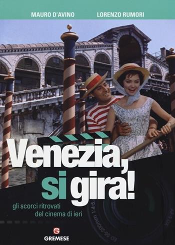 Venezia, si gira! Gli scorci ritrovati del cinema di ieri - Mauro D'Avino, Lorenzo Rumori - Libro Gremese Editore 2013 | Libraccio.it