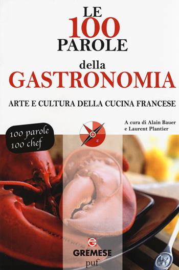 Le 100 parole della gastronomia. Arte e cultura della cucina francese  - Libro Gremese Editore 2014, Le 100 parole | Libraccio.it