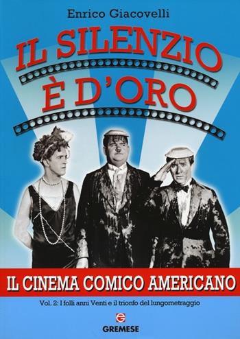 Il silenzio è d'oro. Il cinema comico americano. Vol. 2: I folli anni Venti e il trionfo del lungometraggio. - Enrico Giacovelli - Libro Gremese Editore 2014, Gli album | Libraccio.it