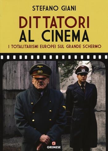 Dittatori al cinema. I totalitarismi europei sul grande schermo - Stefano Giani - Libro Gremese Editore 2014, Gli album | Libraccio.it