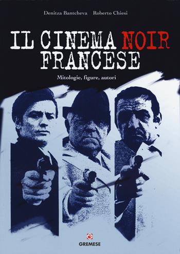 Il cinema noir francese. Mitologie, figure, autori - Denitza Bantcheva, Roberto Chiesi - Libro Gremese Editore 2015, Gli album | Libraccio.it