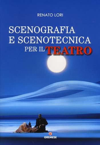 Scenografia e scenotecnica per il teatro - Renato Lori - Libro Gremese Editore 2014, Media manuali | Libraccio.it