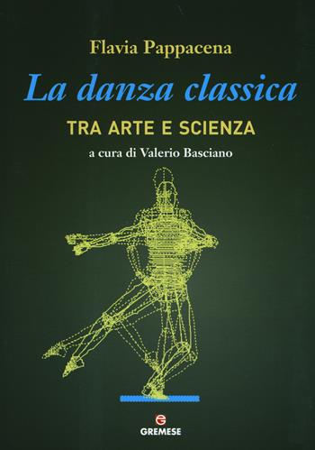 La danza classica tra arte e scienza - Flavia Pappacena - Libro Gremese Editore 2014, Biblioteca delle arti | Libraccio.it