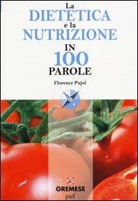 La dietetica e la nutrizione in 100 parole - Florence Pujol - Libro Gremese Editore 2014, Le 100 parole | Libraccio.it