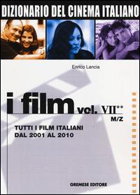 Dizionario del cinema italiano. I film. Vol. 7\2: Tutti i film italiani dal 2001 al 2010. M-Z. - Enrico Lancia - Libro Gremese Editore 2014, Dizionari Gremese | Libraccio.it