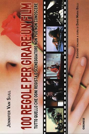 100 regole per girare un film. Tutto quello che ogni regista o sceneggiatore non può non conoscere - Jennifer Van Sijll - Libro Gremese Editore 2014, Biblioteca delle arti | Libraccio.it