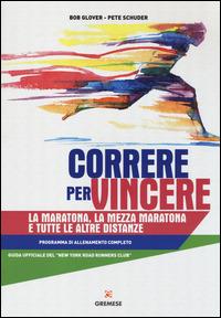 Correre per vincere. La maratona, la mezza maratona e tutte le altre distanze. Programma di allenamento completo - Bob Glover, Pete Schuder - Libro Gremese Editore 2014, Hobby e sport | Libraccio.it