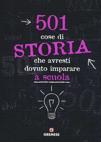 501 cose di storia che avresti dovuto imparare a scuola  - Libro Gremese Editore 2015 | Libraccio.it