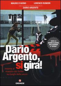 Dario Argento, si gira! Insieme al maestro del thriller sui luoghi della paura - Mauro D'Avino, Lorenzo Rumori - Libro Gremese Editore 2014 | Libraccio.it