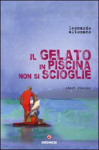 Il gelato in piscina non si scioglie - Leonardo Altomano - Libro Gremese Editore 2014, Le girandole | Libraccio.it