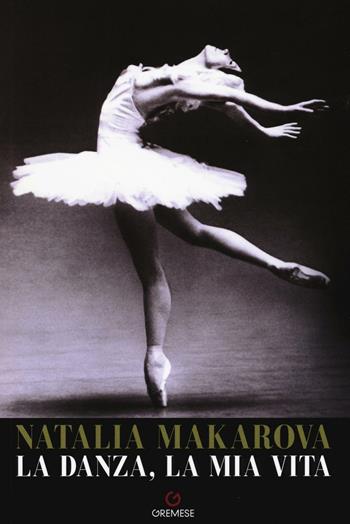 La danza, la mia vita - Natalia Makarova - Libro Gremese Editore 2016, Biblioteca delle arti | Libraccio.it