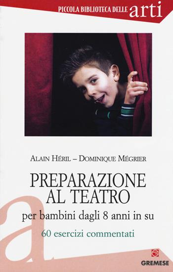 Preparazione al teatro per bambini dagli 8 anni in su. 60 esrcizi commentati. Vol. 1 - Alain Héril, Dominique Mégrier - Libro Gremese Editore 2015, Piccola biblioteca delle arti | Libraccio.it