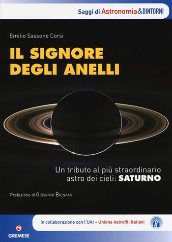 Il signore degli anelli. Un tributo al più straordinario astro dei cieli: Saturno - Emilio Sassone Corsi - Libro Gremese Editore 2015, Astronomia & dintorni | Libraccio.it