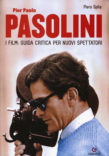 Pier Paolo Pasolini. I film: guida critica per nuovi spettatori - Piero Spila - Libro Gremese Editore 2015 | Libraccio.it