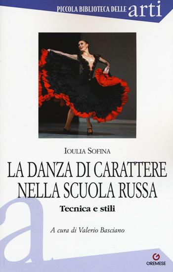 La danza di carattere nella scuola russa. Tecnica e stili. Ediz. illustrata - Ioulia Sofina - Libro Gremese Editore 2016, Piccola biblioteca delle arti | Libraccio.it