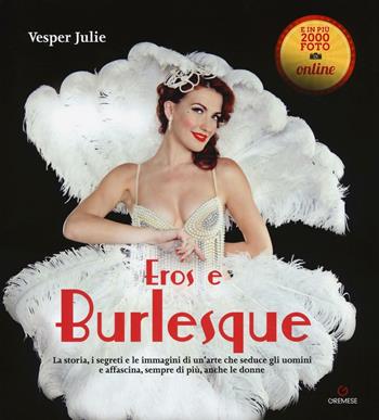 Eros e burlesque. La storia, i segreti e le immagini di un'arte che seduce gli uomini e affascina, sempre di più, anche le donne - Julie Vesper - Libro Gremese Editore 2016, Eros e... | Libraccio.it