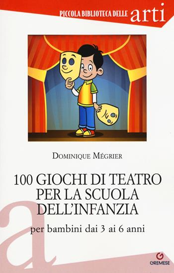 100 giochi di teatro per la scuola dell'infanzia per bambini dai 3 ai 5 anni - Dominique Mégrier - Libro Gremese Editore 2017, Piccola biblioteca delle arti | Libraccio.it