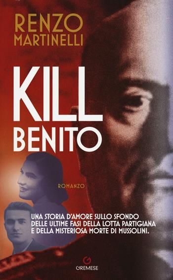 Kill Benito - Renzo Martinelli - Libro Gremese Editore 2016, Grandi romanzi | Libraccio.it