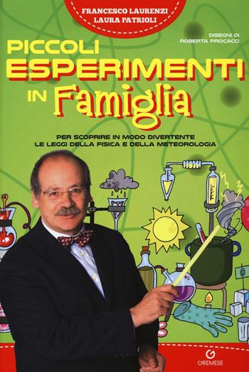 Piccoli esperimenti in famiglia. Per scoprire in modo divertente le leggi della fisica e della meteorologia - Francesco Laurenzi, Laura Patrioli - Libro Gremese Editore 2016, Saggi illustrati | Libraccio.it