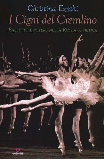 I cigni del Cremlino. Balletto e potere nella Russia sovietica - Christina Ezrahi - Libro Gremese Editore 2017, Biblioteca delle arti | Libraccio.it