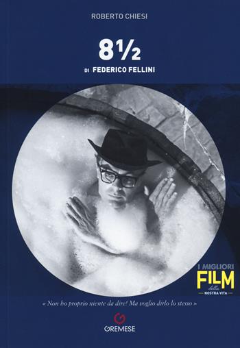 8 ½ di Federico Fellini - Roberto Chiesi - Libro Gremese Editore 2018, I migliori film della nostra vita | Libraccio.it
