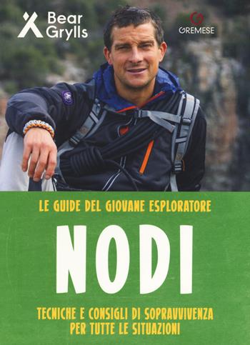 Nodi. Tecniche e consigli di sopravvivenza per tutte le situazioni. Le guide del giovane esploratore. Ediz. a colori - Bear Grylls - Libro Gremese Editore 2017 | Libraccio.it