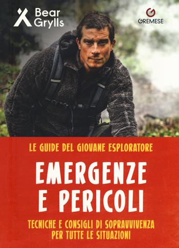 Pericoli ed emergenze. Teniche e consigli di sopravvivenza per tutte le situazioni. Le guide del giovane esploratore. Ediz. a colori - Bear Grylls - Libro Gremese Editore 2017 | Libraccio.it