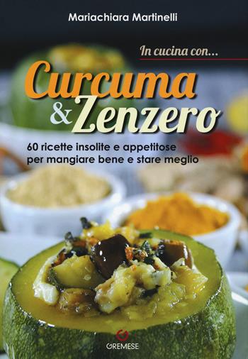 In cucina con... curcuma & zenzero. 60 ricette insolite e appetitose per mangiare bene e stare meglio. Ediz. illustrata - Mariachiara Martinelli - Libro Gremese Editore 2017 | Libraccio.it