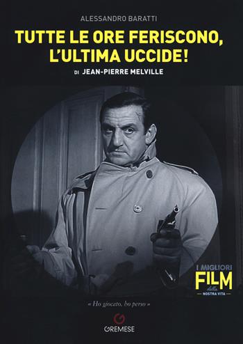 Tutte le ore feriscono, l'ultima uccide! di Jean-Pierre Melville - Alessandro Baratti - Libro Gremese Editore 2018, I migliori film della nostra vita | Libraccio.it