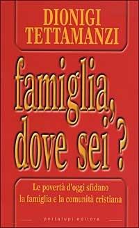 Famiglia, dove sei? Le povertà di oggi sfidano la famiglia e la comunità cristiana - Dionigi Tettamanzi - Libro Portalupi 2002 | Libraccio.it