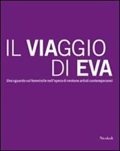 Il viaggio di Eva. Uno sguardo sul femminile nell'opera di ventuno artisti contemporanei. Ediz. illustrata