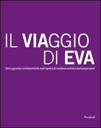 Il viaggio di Eva. Uno sguardo sul femminile nell'opera di ventuno artisti contemporanei. Ediz. illustrata  - Libro Nicolodi 2007 | Libraccio.it
