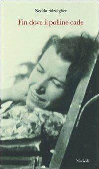 Fin dove il polline cade - Nedda Falzolgher - Libro Nicolodi 2008 | Libraccio.it