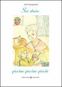 Sei storie piccine piccine picciò - Ines Scarparolo - Libro Editrice Veneta 2010 | Libraccio.it