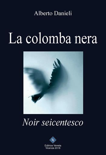 La colomba nera - Alberto Danieli - Libro Editrice Veneta 2018, Narrativa 2000 | Libraccio.it