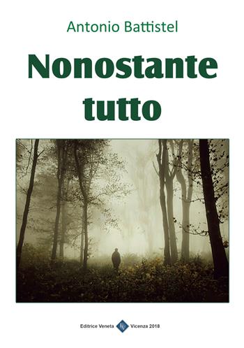Nonostante tutto - Antonio Battistel - Libro Editrice Veneta 2018, Narrativa 2000 | Libraccio.it
