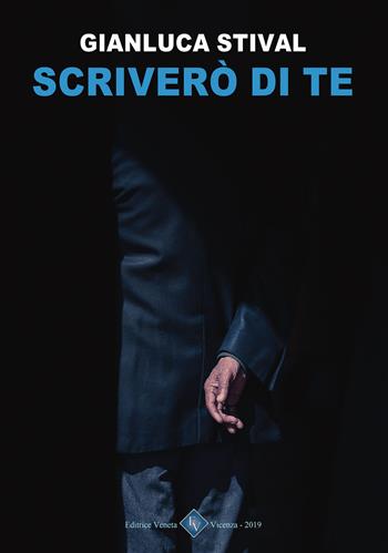 Scriverò di te - Gianluca Stival - Libro Editrice Veneta 2019, Giovani autori | Libraccio.it