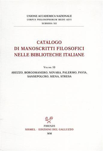 Catalogo dei manoscritti filosofici nelle biblioteche italiane. Vol. 10: Arezzo, Borgomanero, Novara, Palermo, Pavia, Sansepolcro, Siena, Stresa.  - Libro Sismel 2000, Corpus philosophorum Medii Aevi. Subsidia | Libraccio.it