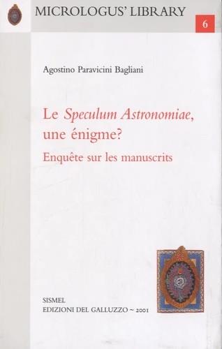 Le «Speculum Astronomiae», une énigme? Enquête sur les manuscrits - Agostino Paravicini Bagliani - Libro Sismel 2001, Micrologus library | Libraccio.it